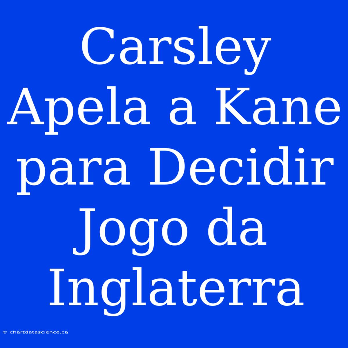 Carsley Apela A Kane Para Decidir Jogo Da Inglaterra