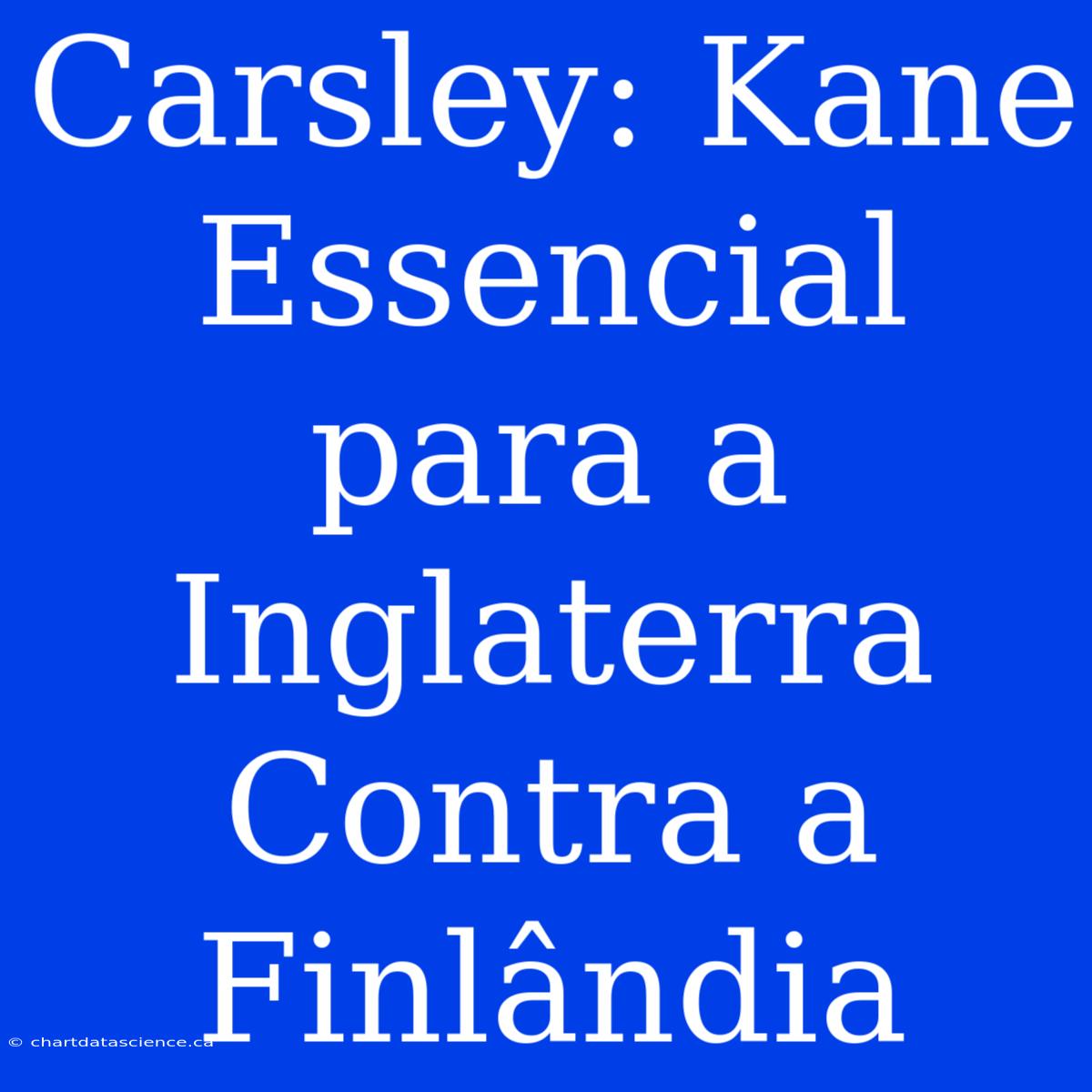 Carsley: Kane Essencial Para A Inglaterra Contra A Finlândia