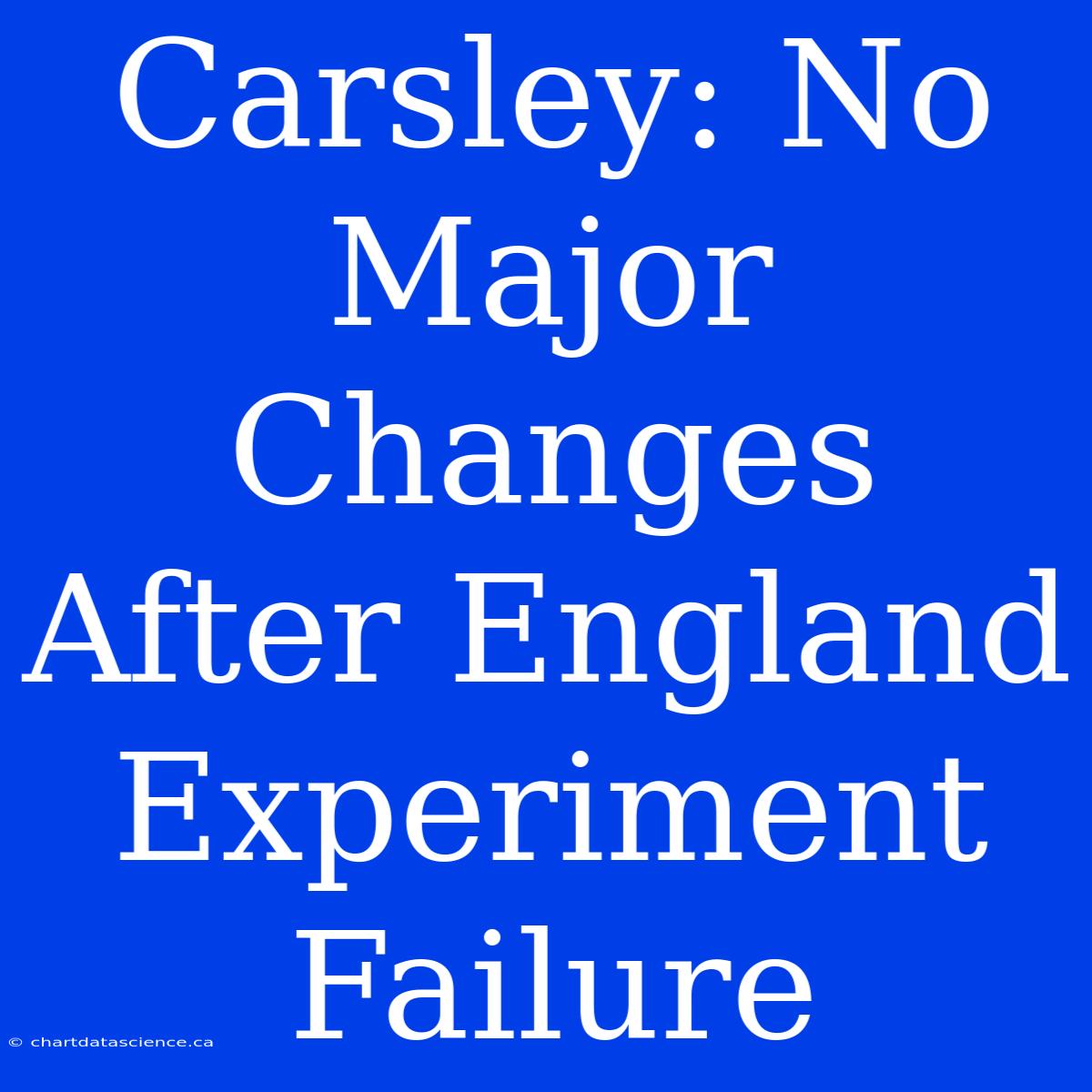 Carsley: No Major Changes After England Experiment Failure