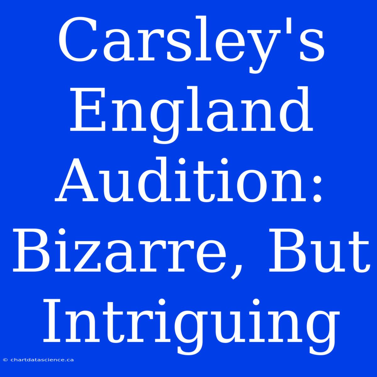 Carsley's England Audition:  Bizarre, But Intriguing