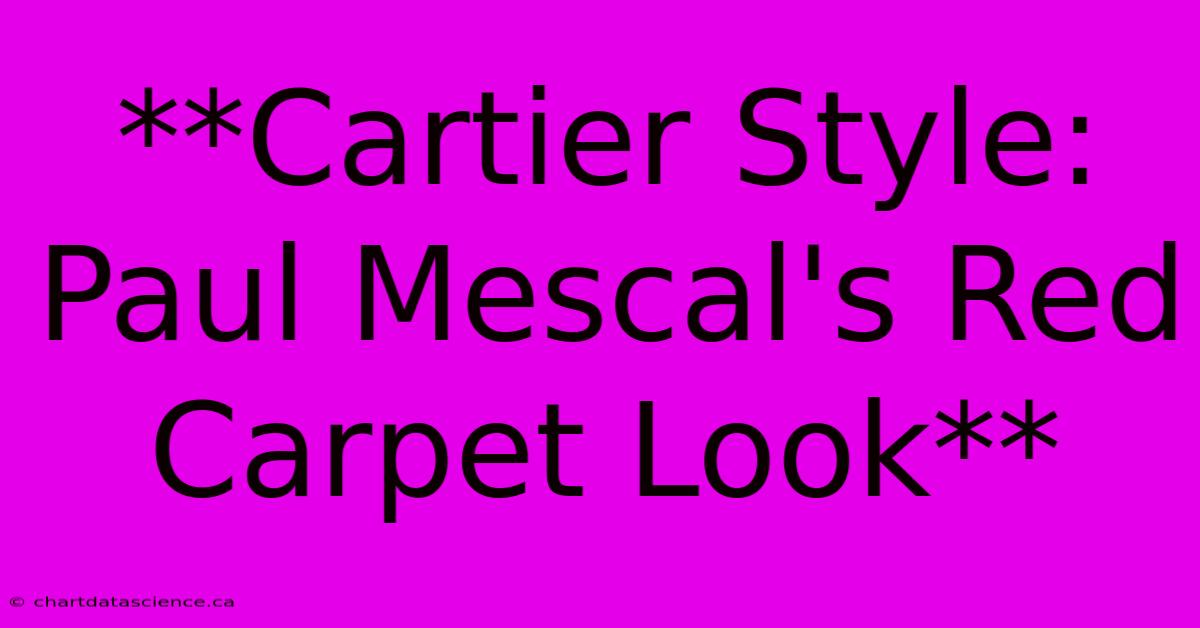 **Cartier Style: Paul Mescal's Red Carpet Look**