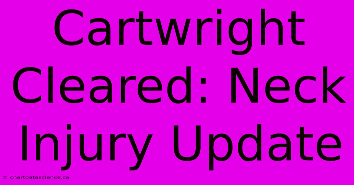 Cartwright Cleared: Neck Injury Update