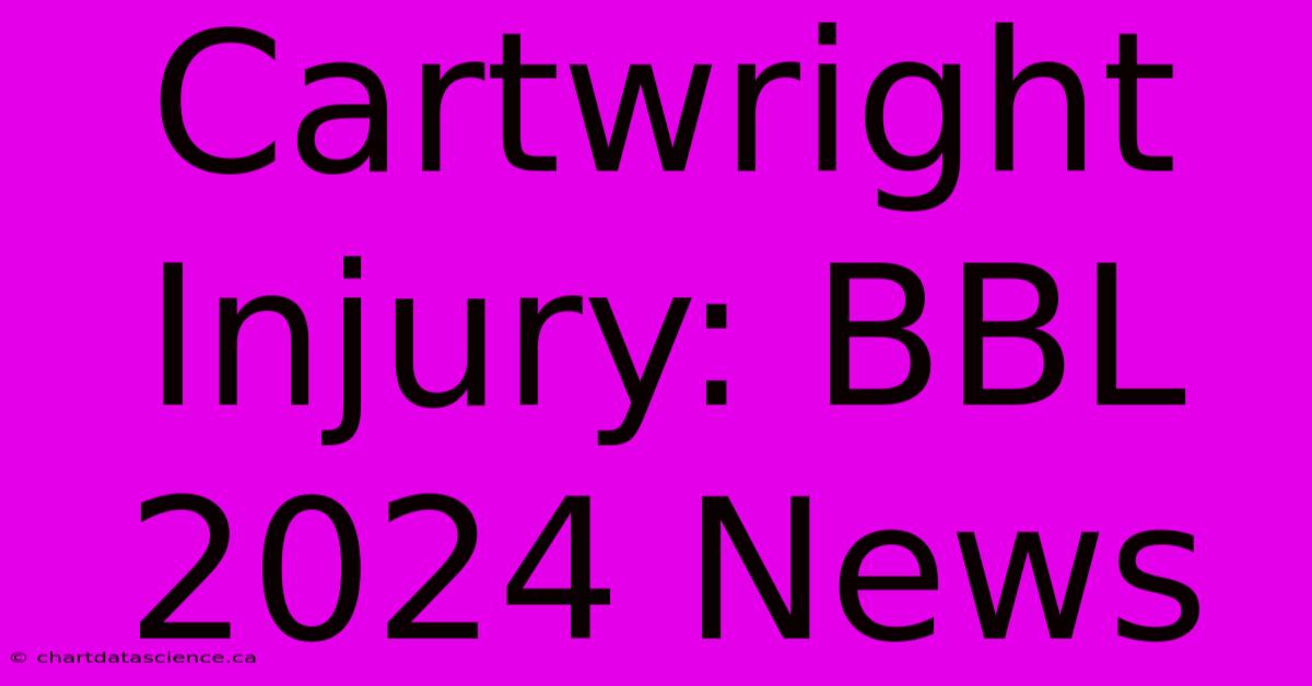 Cartwright Injury: BBL 2024 News