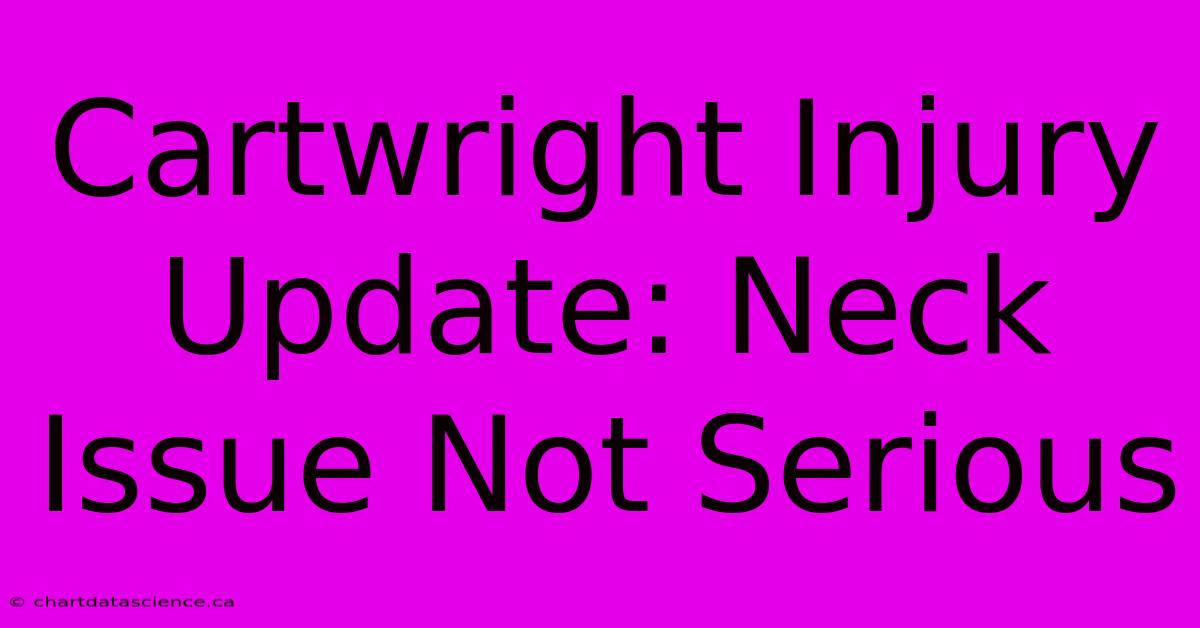 Cartwright Injury Update: Neck Issue Not Serious