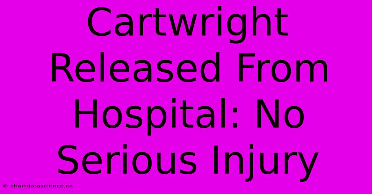 Cartwright Released From Hospital: No Serious Injury