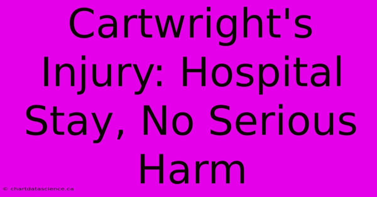 Cartwright's Injury: Hospital Stay, No Serious Harm