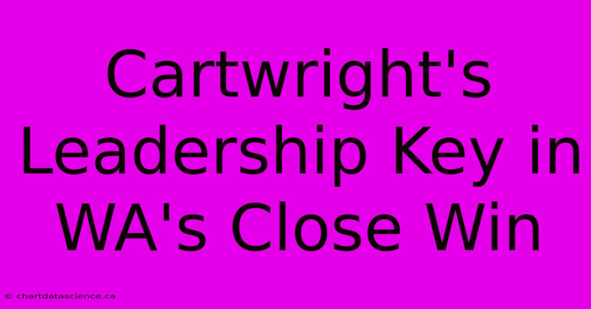 Cartwright's Leadership Key In WA's Close Win