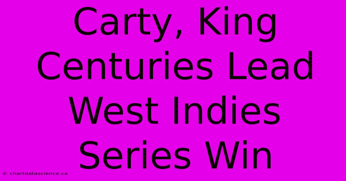 Carty, King Centuries Lead West Indies Series Win