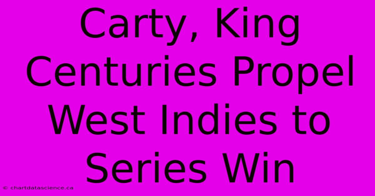 Carty, King Centuries Propel West Indies To Series Win