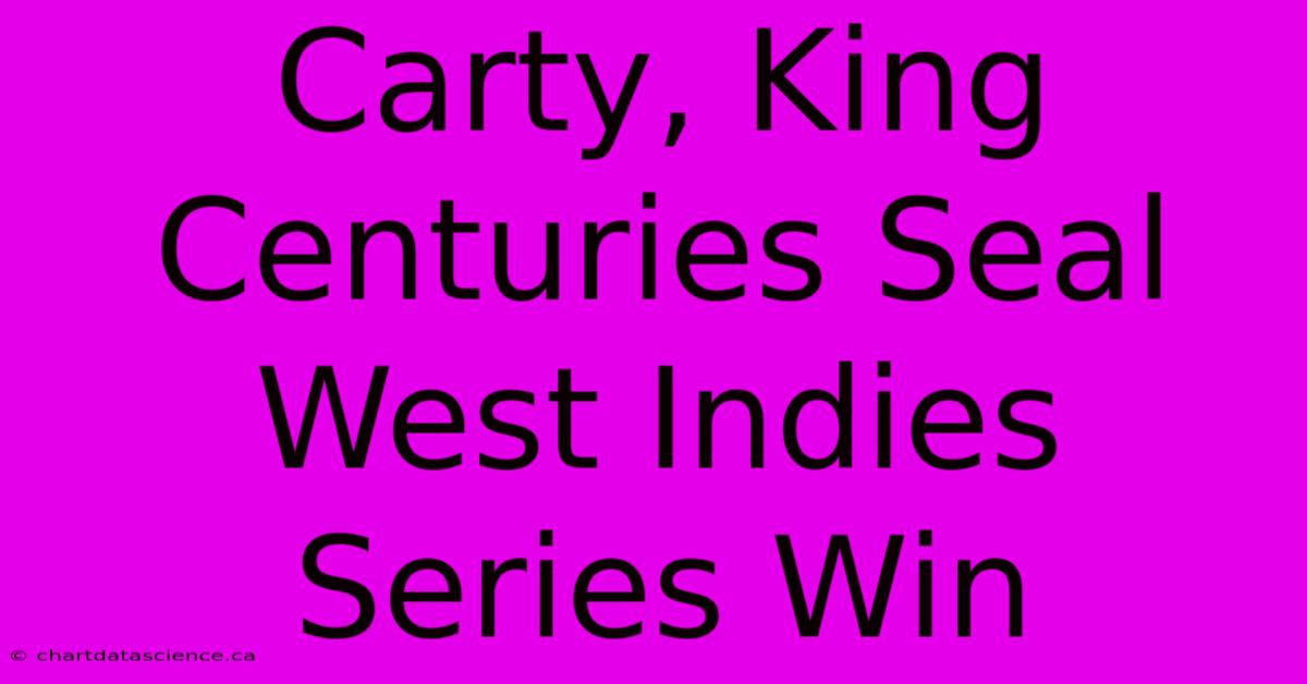 Carty, King Centuries Seal West Indies Series Win