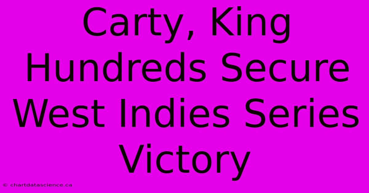 Carty, King Hundreds Secure West Indies Series Victory