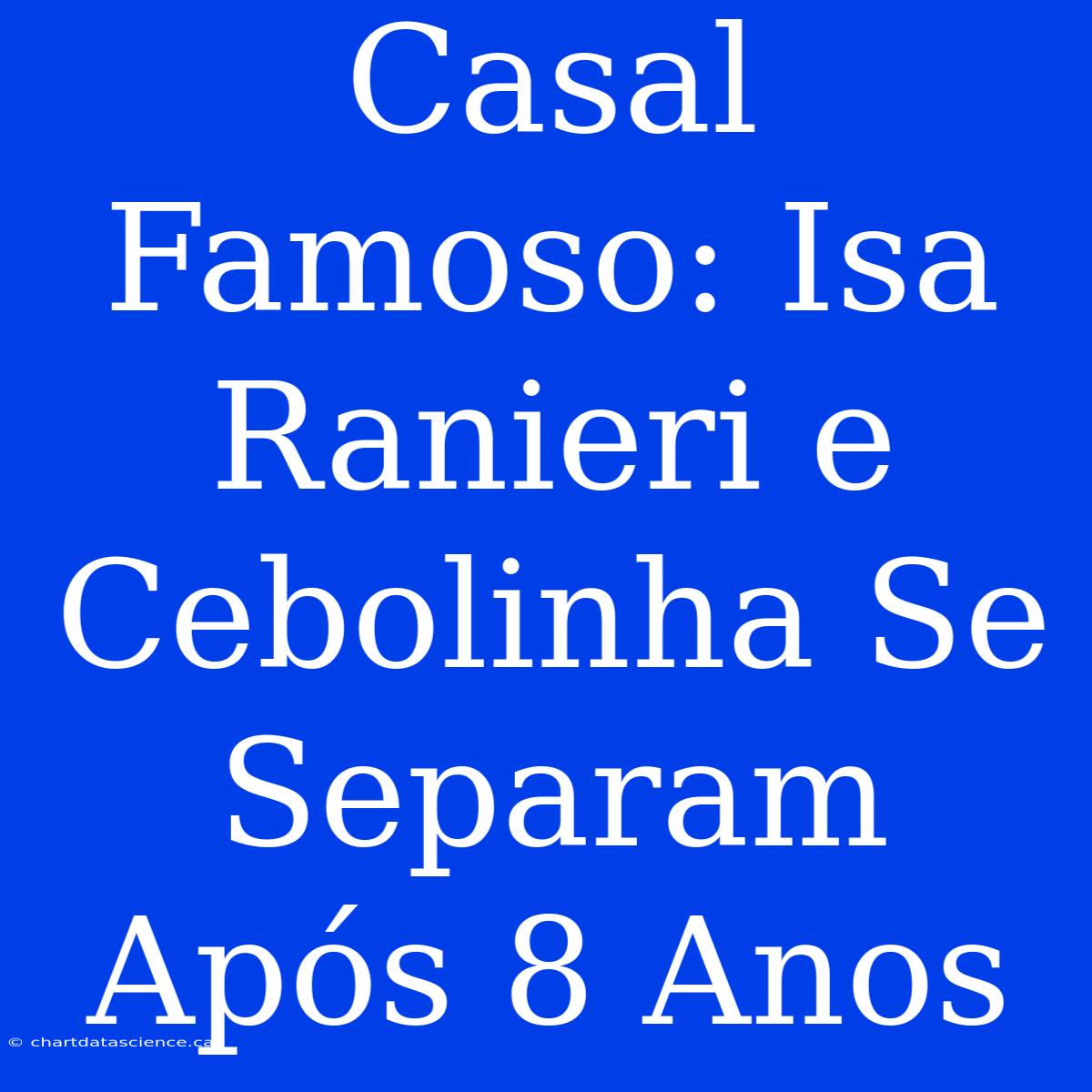 Casal Famoso: Isa Ranieri E Cebolinha Se Separam Após 8 Anos