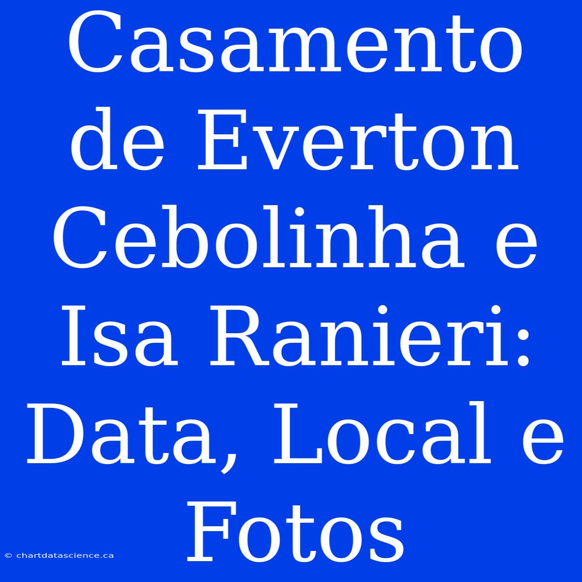 Casamento De Everton Cebolinha E Isa Ranieri: Data, Local E Fotos