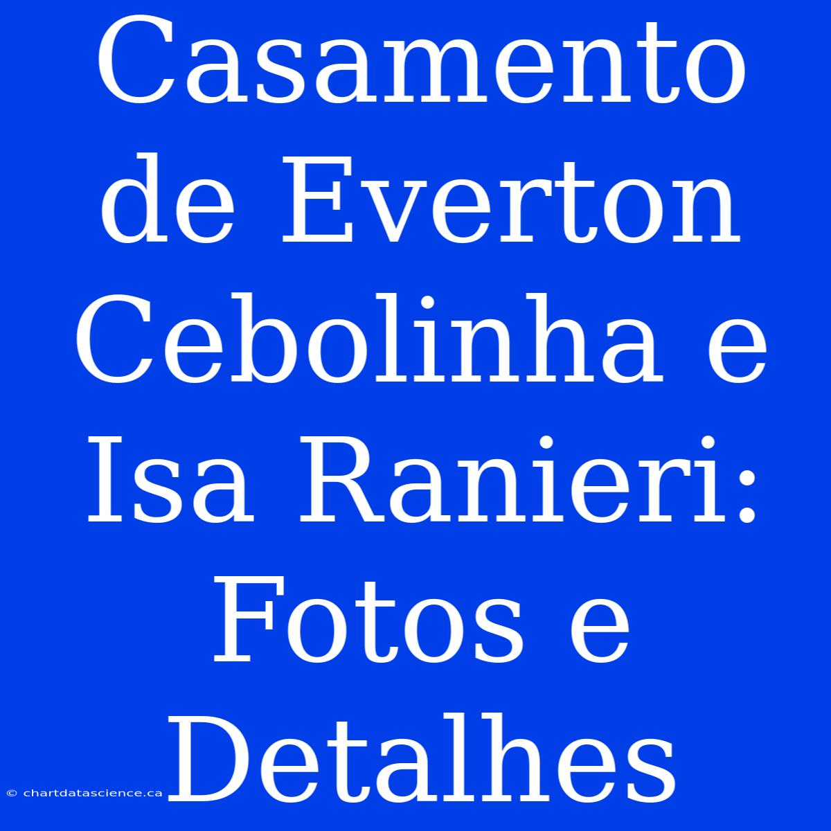 Casamento De Everton Cebolinha E Isa Ranieri: Fotos E Detalhes