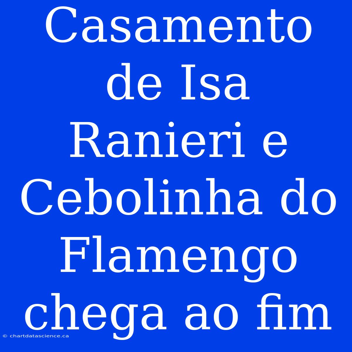 Casamento De Isa Ranieri E Cebolinha Do Flamengo Chega Ao Fim