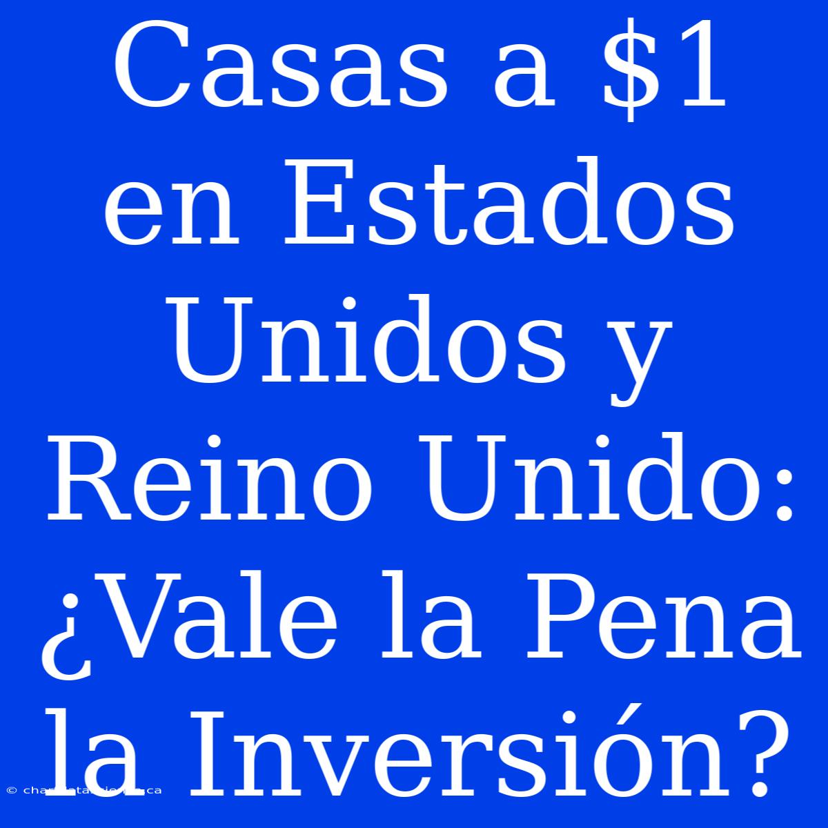 Casas A $1 En Estados Unidos Y Reino Unido: ¿Vale La Pena La Inversión?