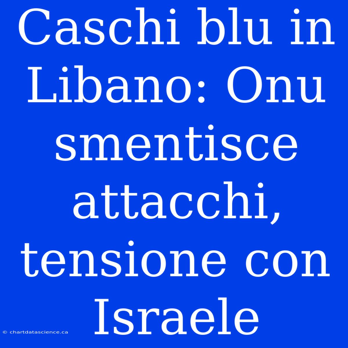 Caschi Blu In Libano: Onu Smentisce Attacchi, Tensione Con Israele