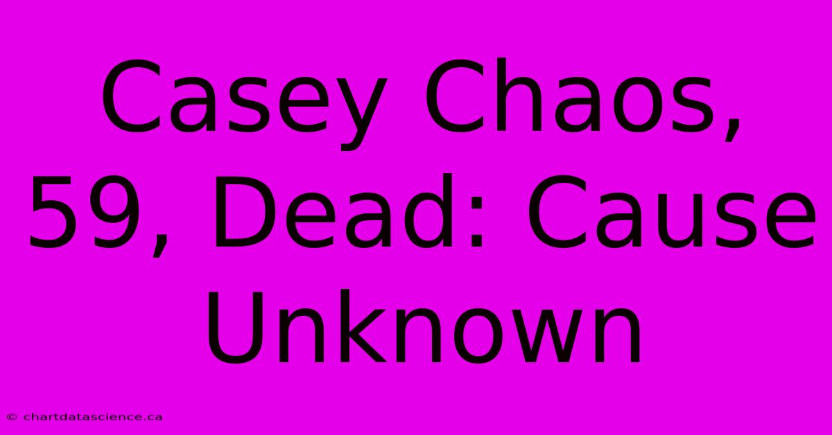 Casey Chaos, 59, Dead: Cause Unknown