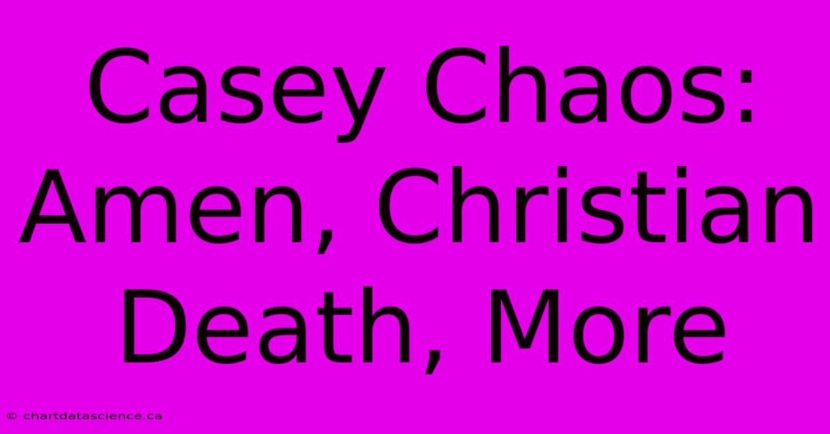 Casey Chaos: Amen, Christian Death, More