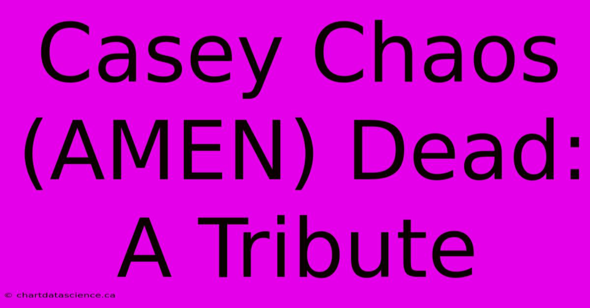 Casey Chaos (AMEN) Dead: A Tribute