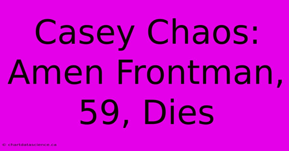 Casey Chaos: Amen Frontman, 59, Dies