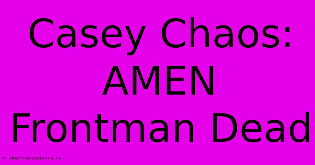 Casey Chaos: AMEN Frontman Dead