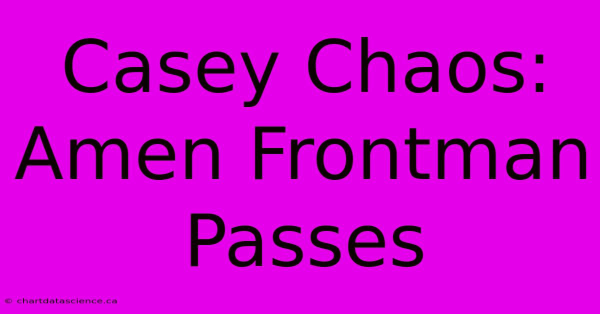 Casey Chaos: Amen Frontman Passes