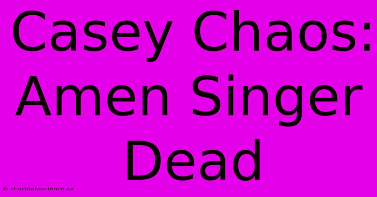 Casey Chaos: Amen Singer Dead