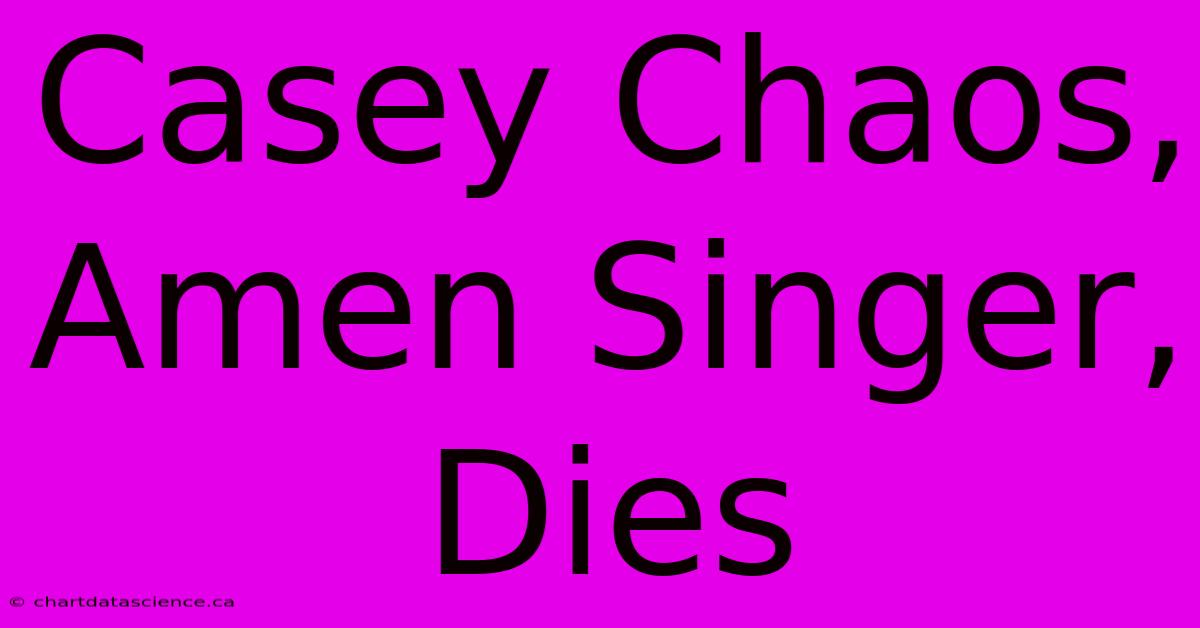 Casey Chaos, Amen Singer, Dies