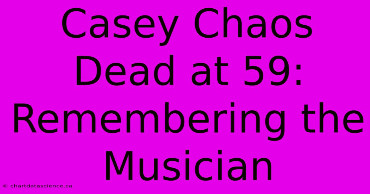 Casey Chaos Dead At 59: Remembering The Musician