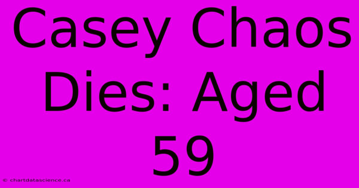 Casey Chaos Dies: Aged 59