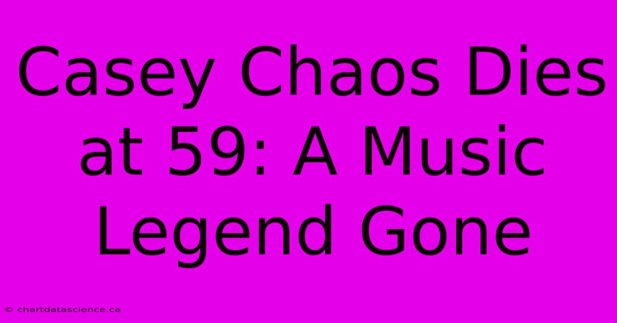 Casey Chaos Dies At 59: A Music Legend Gone