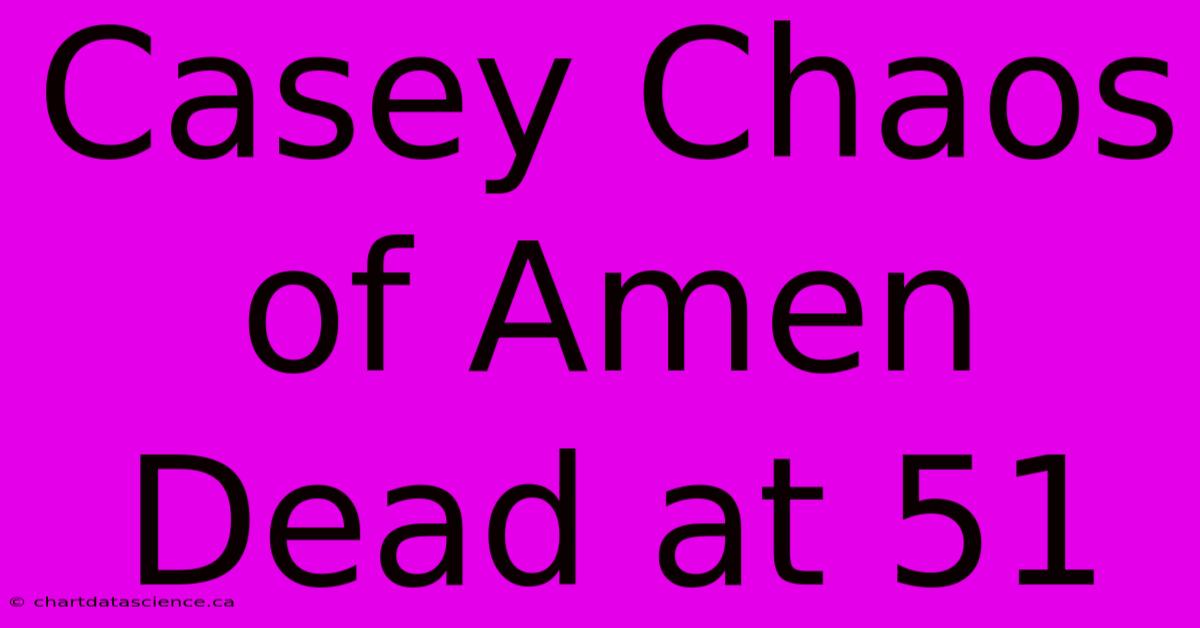 Casey Chaos Of Amen Dead At 51