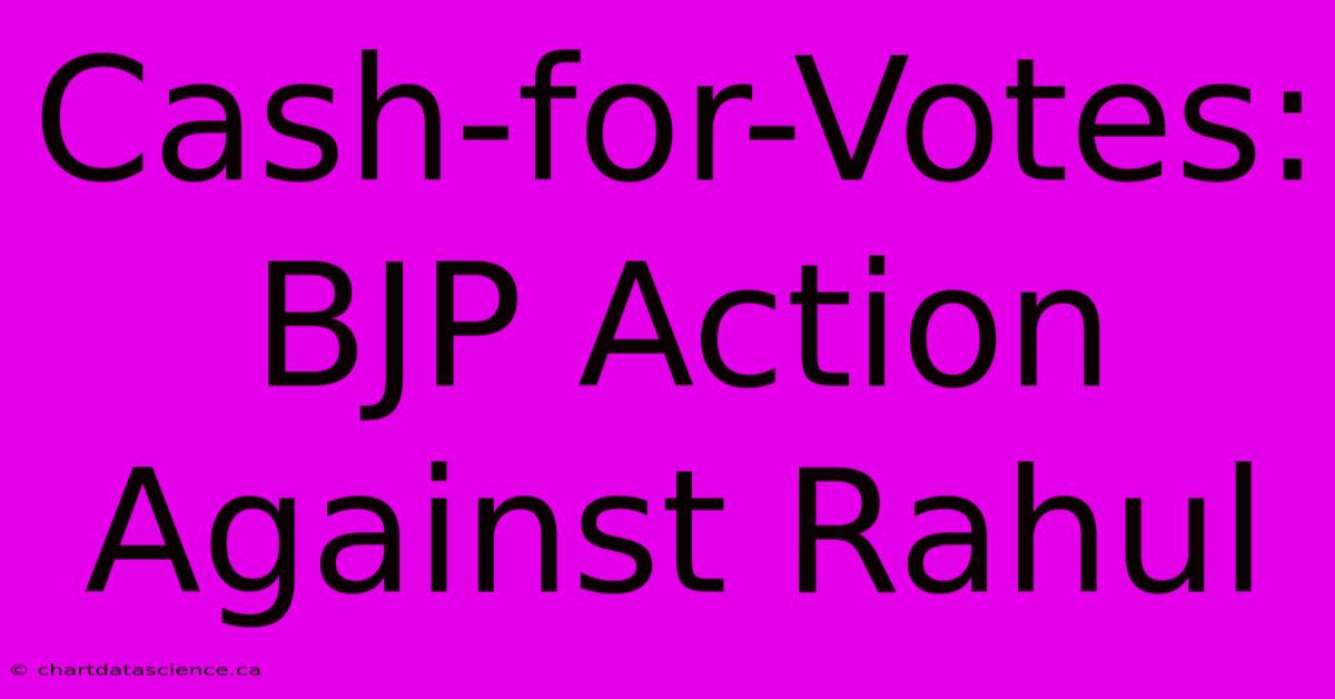 Cash-for-Votes: BJP Action Against Rahul