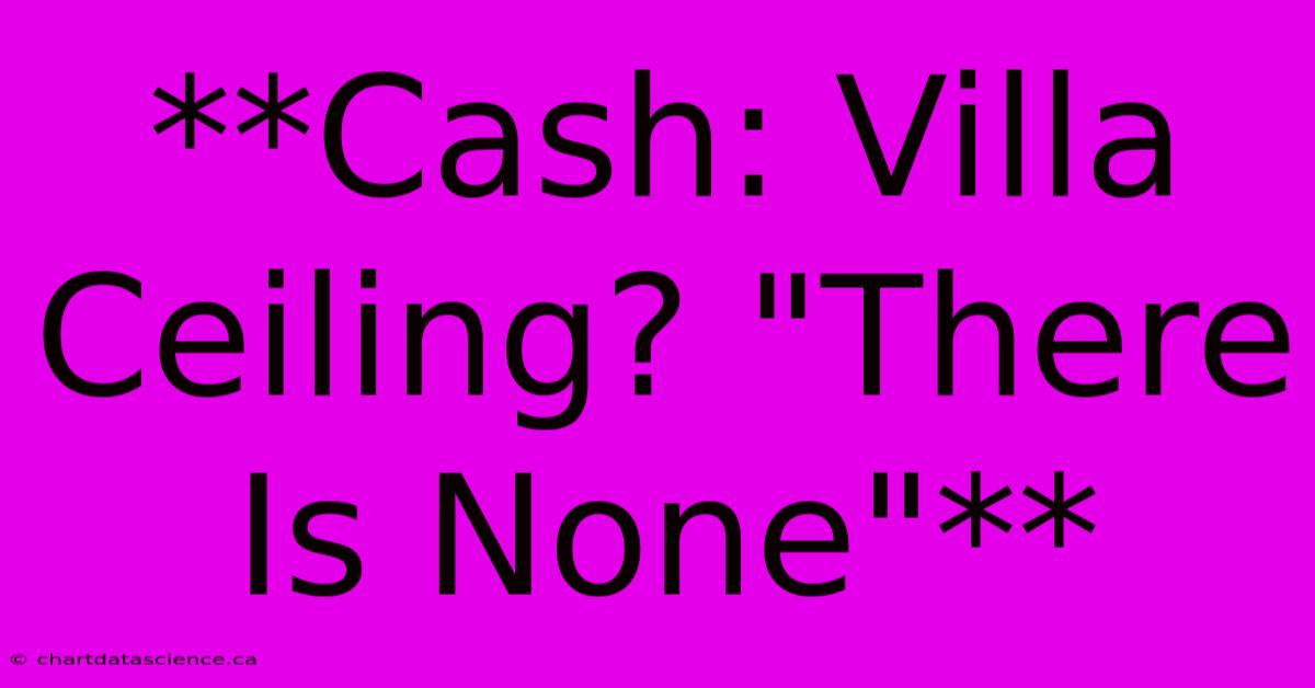 **Cash: Villa Ceiling? 