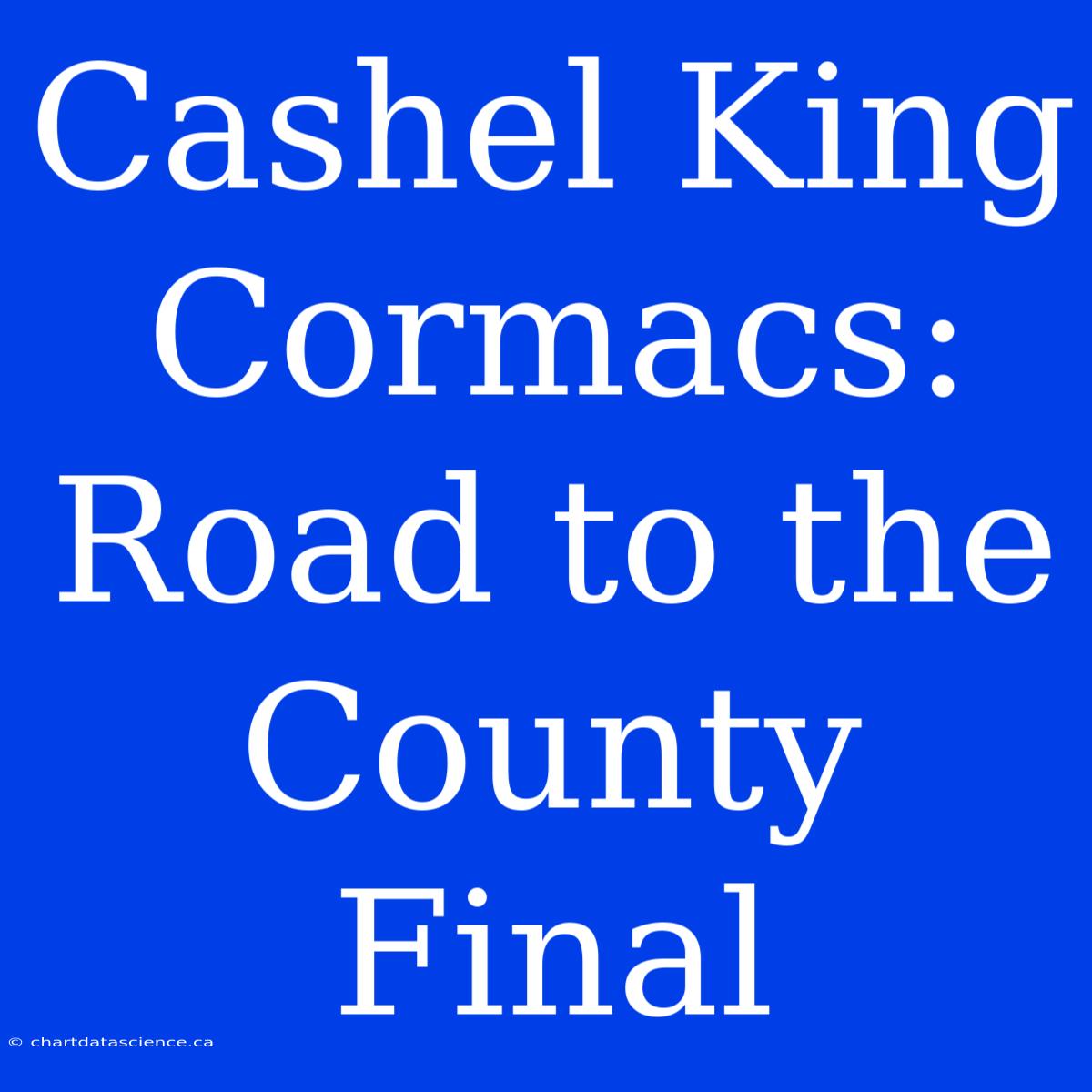 Cashel King Cormacs: Road To The County Final