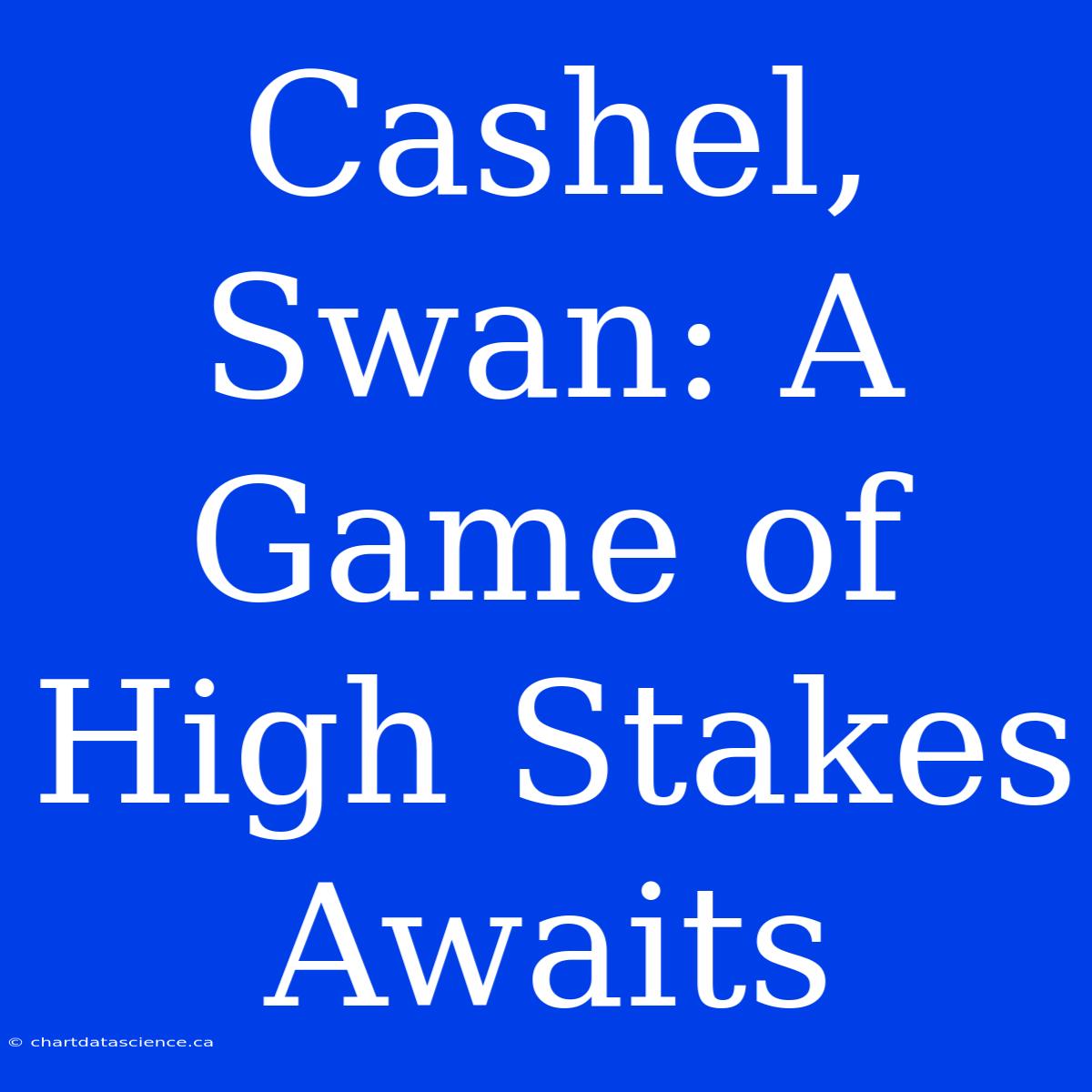 Cashel, Swan: A Game Of High Stakes Awaits