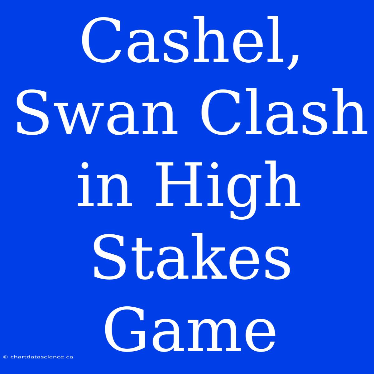 Cashel, Swan Clash In High Stakes Game