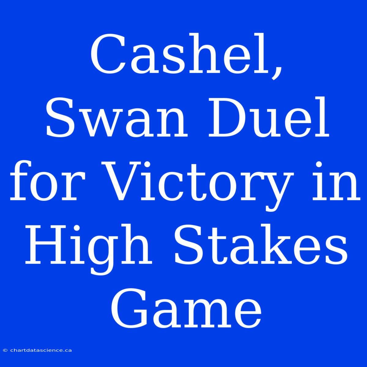 Cashel, Swan Duel For Victory In High Stakes Game