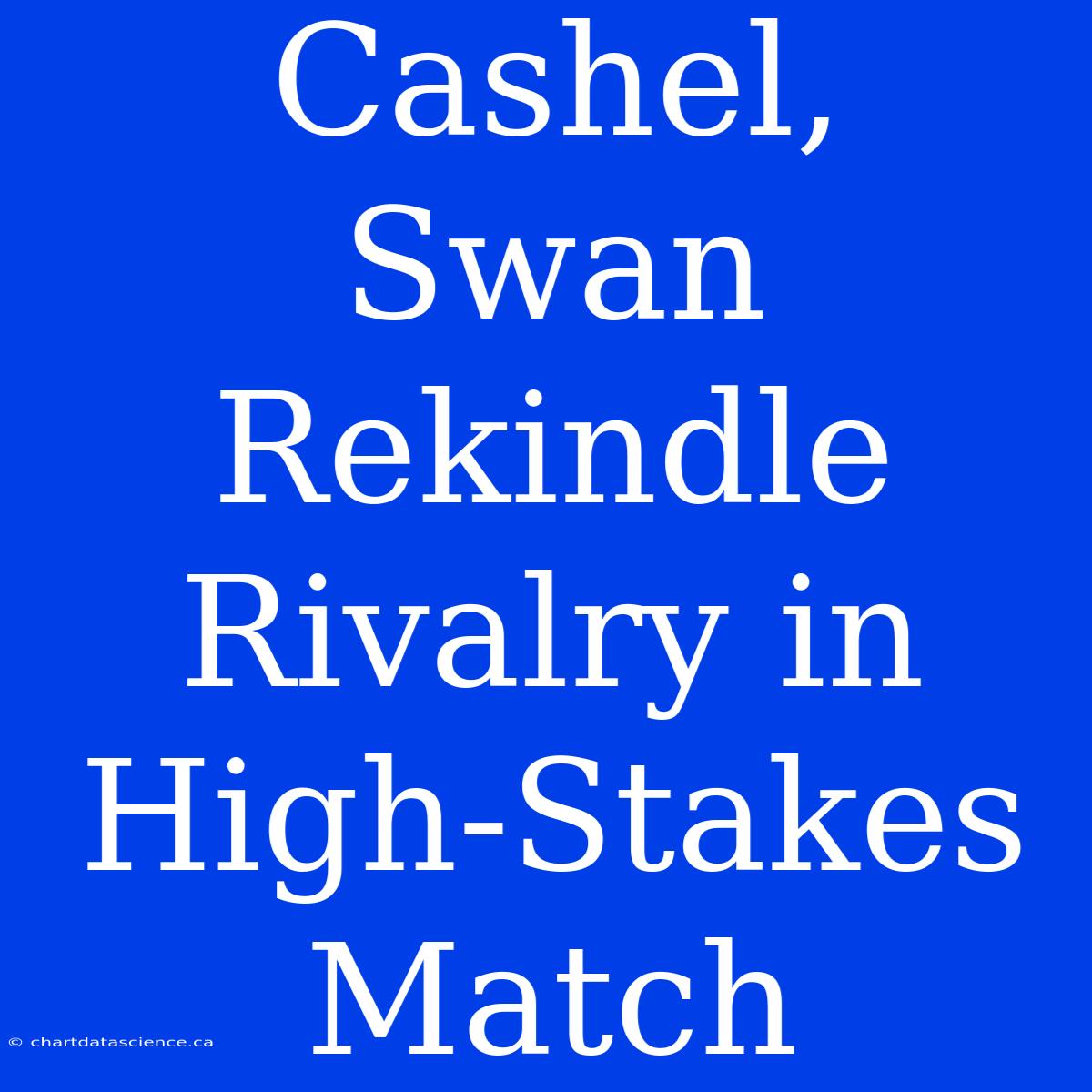 Cashel, Swan Rekindle Rivalry In High-Stakes Match