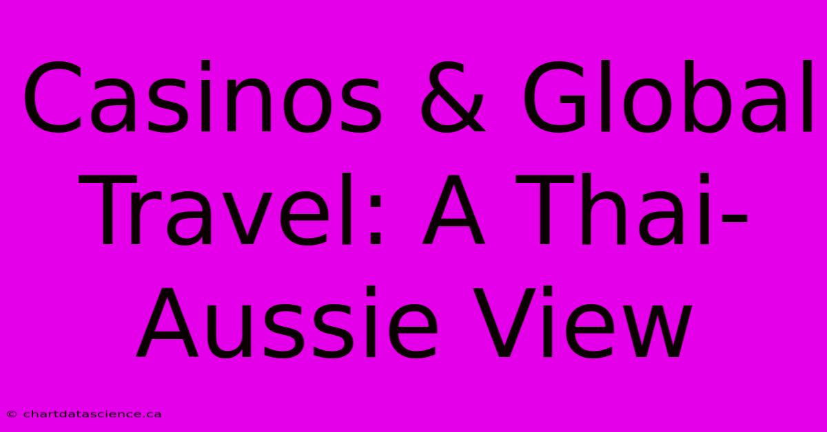 Casinos & Global Travel: A Thai-Aussie View