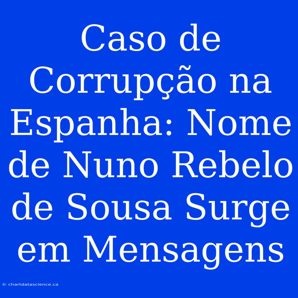 Caso De Corrupção Na Espanha: Nome De Nuno Rebelo De Sousa Surge Em Mensagens