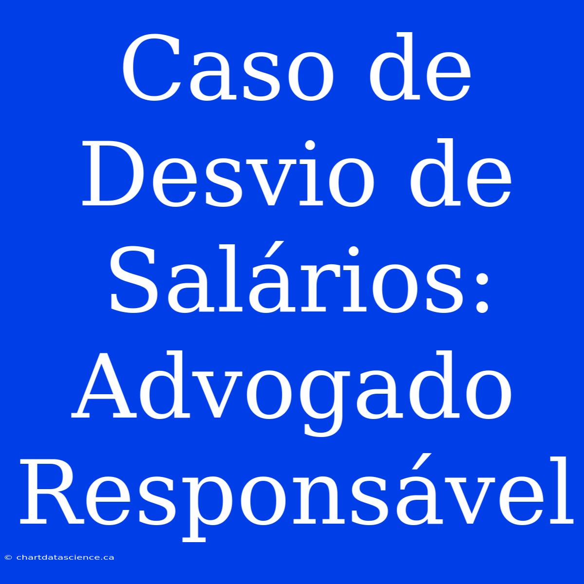 Caso De Desvio De Salários: Advogado Responsável