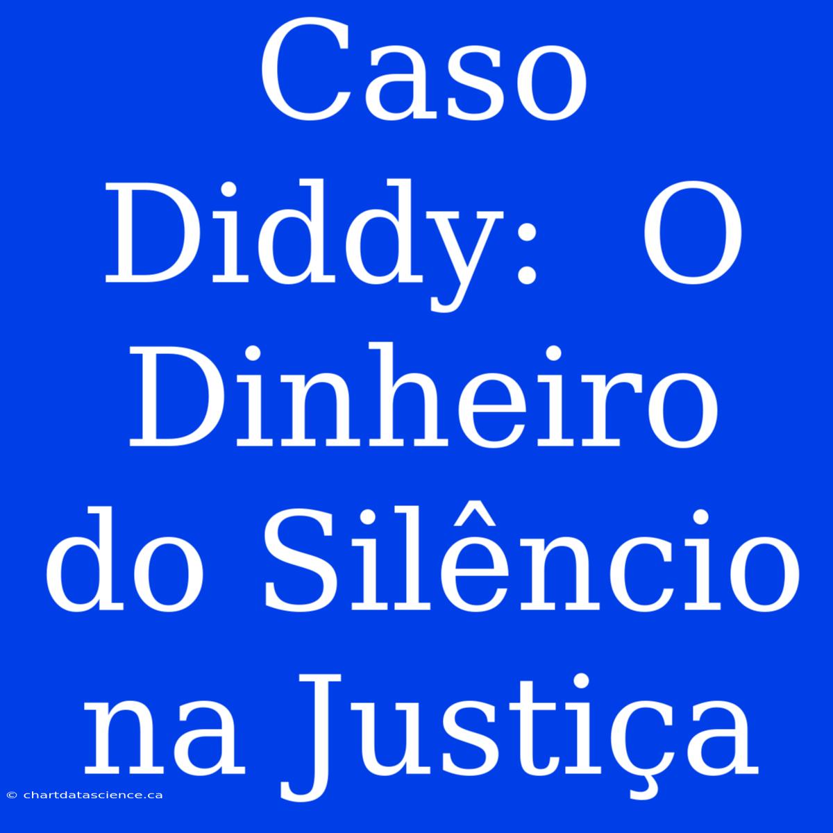 Caso Diddy:  O Dinheiro Do Silêncio Na Justiça