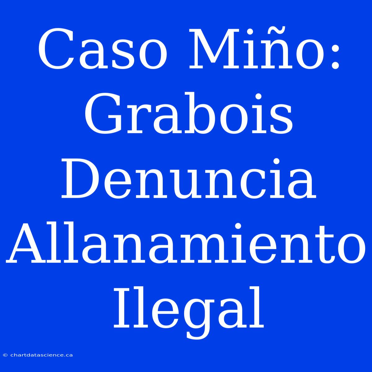 Caso Miño: Grabois Denuncia Allanamiento Ilegal