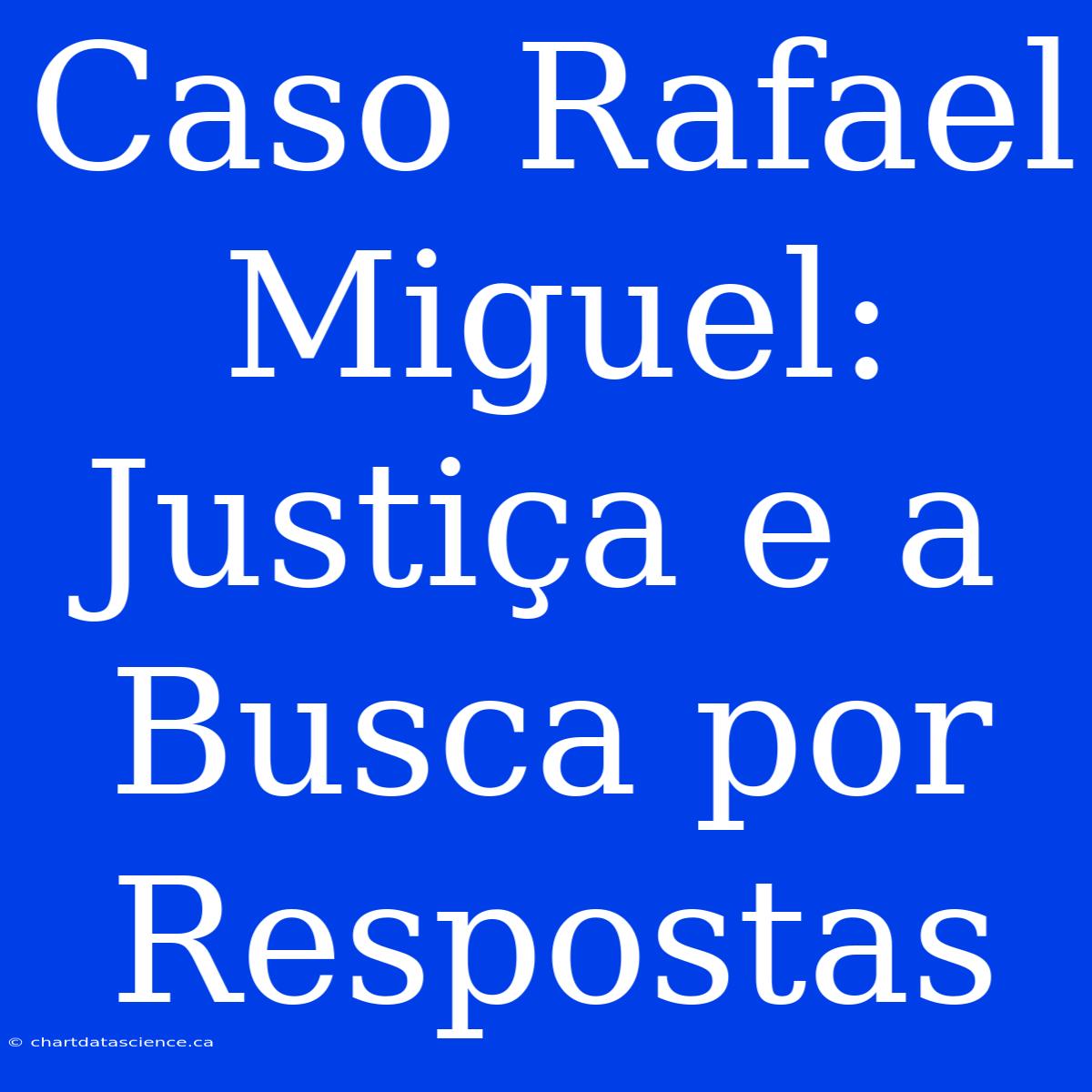 Caso Rafael Miguel: Justiça E A Busca Por Respostas