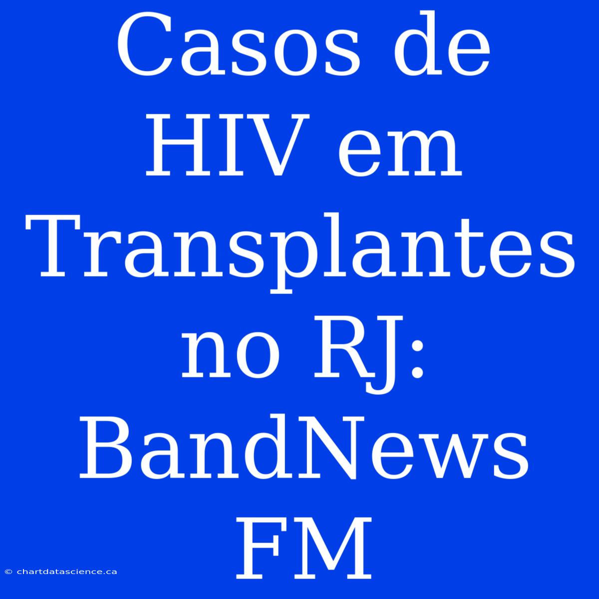 Casos De HIV Em Transplantes No RJ: BandNews FM