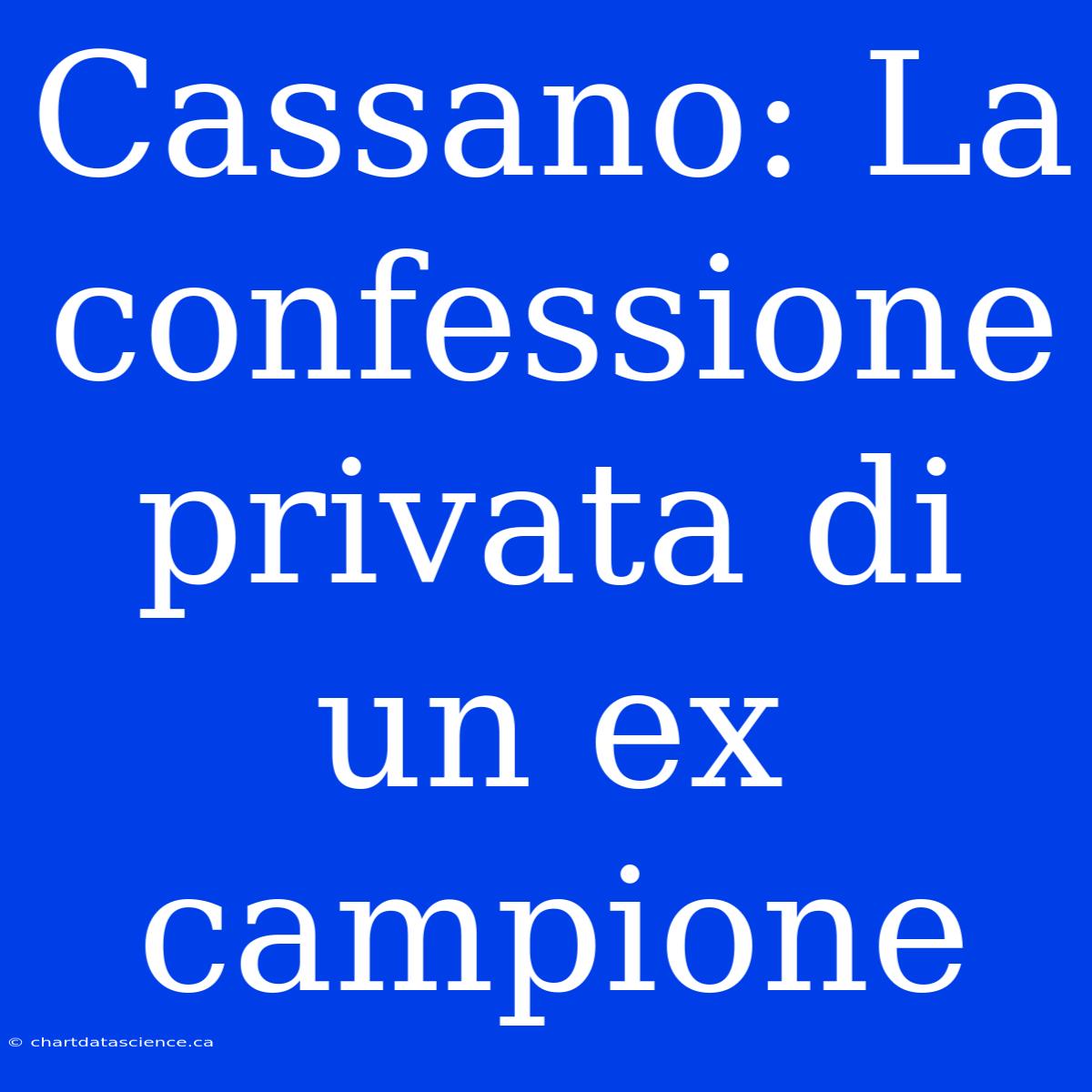 Cassano: La Confessione Privata Di Un Ex Campione