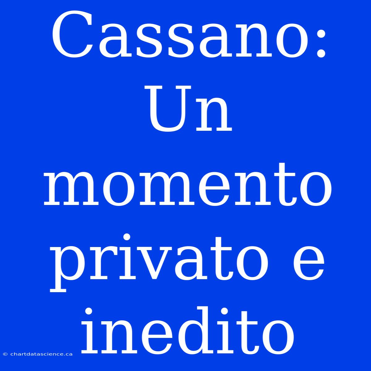 Cassano: Un Momento Privato E Inedito