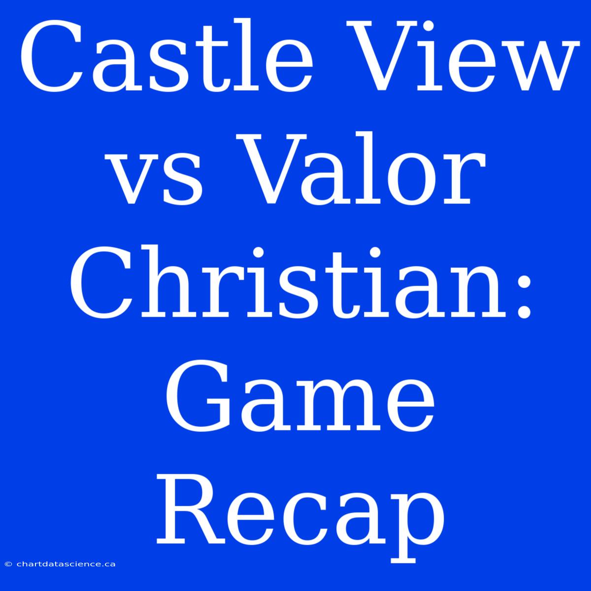 Castle View Vs Valor Christian: Game Recap